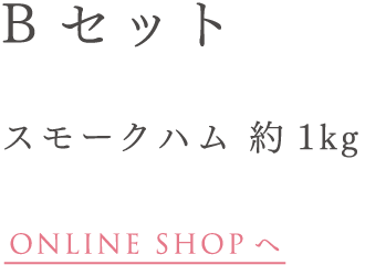 B セット スモークハム 約1kg ONLINE SHOP へ